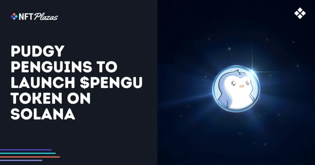 Pudgy Penguins to Launch $PENGU Token on Solana